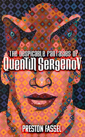 The Despicable Fantasies of Quentin Sergenov by Preston Fassel