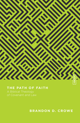 The Path of Faith: A Biblical Theology of Covenant and Law by Brandon D. Crowe