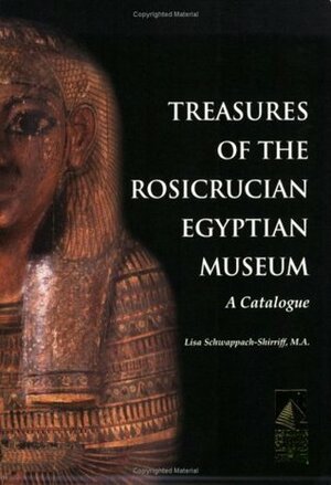 Treasures of the Rosicrucian Egyptian Museum: A Catalogue by Lisa Schwappach-Shirriff, Richard W. Majka, Robin M. Thompson