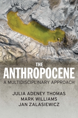 The Anthropocene: A Multidisciplinary Approach by Mark Williams, Julia Adeney Thomas, Jan Zalasiewicz