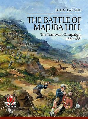 The Battle of Majuba Hill: The Transvaal Campaign, 1880-1881 by John Laband