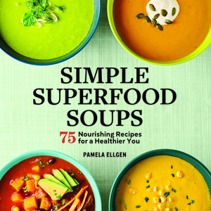 Simple Superfood Soups: 75 Nourishing Recipes for a Healthier You by Pamela Ellgen