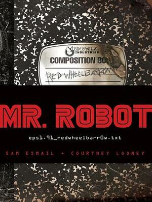 Mr. Robot: Red Wheelbarrow: (eps1.91_redwheelbarr0w.Txt) by Courtney Looney, Sam Esmail