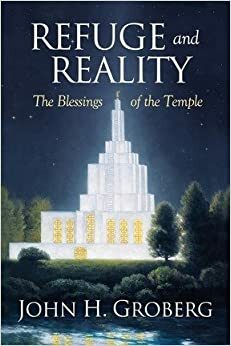 Refuge and Reality: The Blessings of the Temple by John H. Groberg