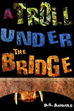 A Troll Under The Bridge by D.S. Arnauld