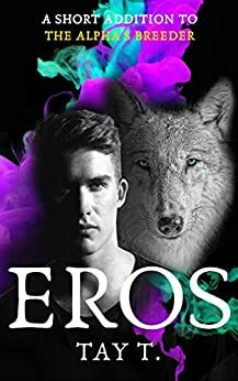 Eros: A Short Addition To The Alpha's Breeder (The Breeder Book 2) by Tay T.