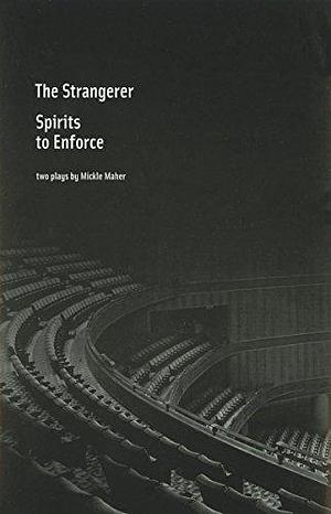 The Strangerer, Spirits to Enforce: Two Plays by Mickle Maher by Mickle Maher