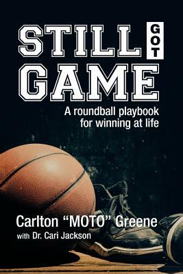 Still Got Game: A Roundball Playbook for Winning at Life by Carlton Moto Greene, Jackson