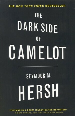 The Dark Side of Camelot by Seymour M. Hersh