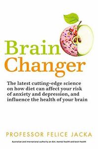 Brain Changer: The Good Mental Health Diet by Felice Jacka