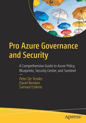 Pro Azure Governance and Security: A Comprehensive Guide to Azure Policy, Blueprints, Security Center, and Sentinel by Samuel Erskine, Peter De Tender, David Rendon