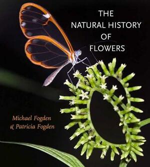 The Natural History of Flowers the Natural History of Flowers by Michael Fogden, Patricia Fogden