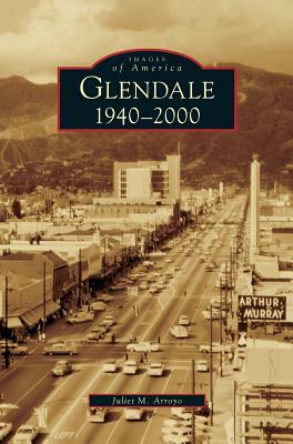 Glendale, 1940-2000 by Juliet M. Arroyo