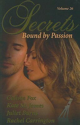 Secrets, Volume 26: Bound by Passion by Kate St. James, Calista Fox, Rachel Carrington, Juliet Burns