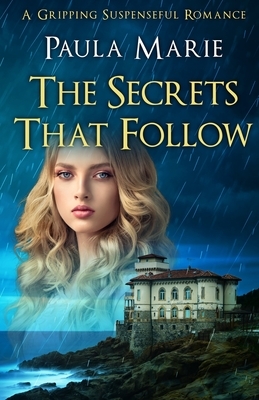 The Secrets That Follow: A Gripping Suspenseful Romance by Paula Marie