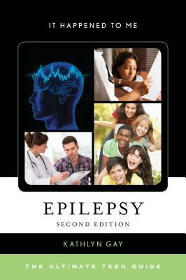 Epilepsy: The Ultimate Teen Guide, Second Edition by Kathlyn Gay