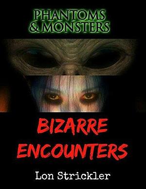 Phantoms & Monsters: Bizarre Encounters by Lon Strickler, Lon Strickler