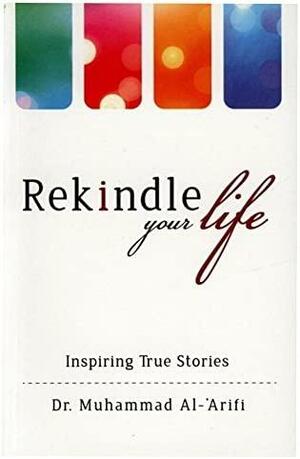 Rekindle Your Life - Inspiring True Stories by Muhammad Al-'Arifi