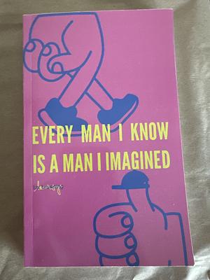 Every man I know is a man I imagined  by 