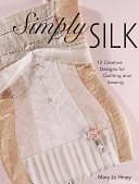 Simply Silk: 12 Creative Designs for Quilting and Sewing by Mary Jo Hiney