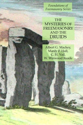 The Mysteries of Freemasonry and the Druids: Foundations of Freemasonry Series by Albert G. Mackey, Manly P. Hall, C. H. Vail