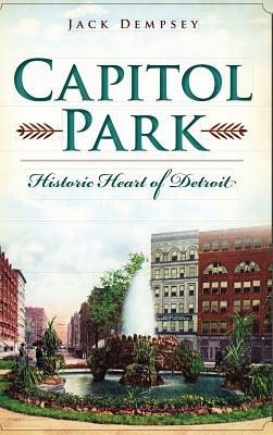 Capitol Park: Historic Heart of Detroit by Jack Dempsey