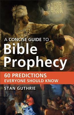 Concise Guide to Bible Prophecy: 60 Predictions Everyone Should Know by Stan Guthrie