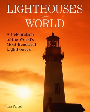 Lighthouses of the World: A Celebration of the World's Most Beautiful Lighthouses by Lisa Purcell