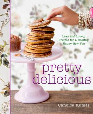 Pretty Delicious: Lean and Lovely Recipes for a Healthy, Happy New You: A Cookbook by Candice Kumai