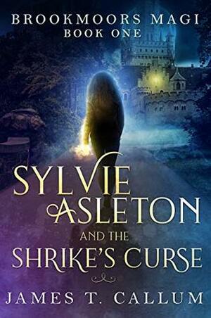 Sylvie Asleton and the Shrike's Curse by James T. Callum