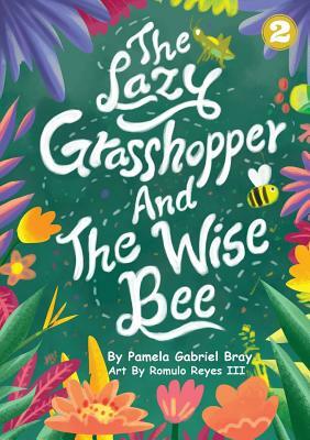 The Lazy Grasshopper And The Wise Bee by Pamela Gabriel Bray