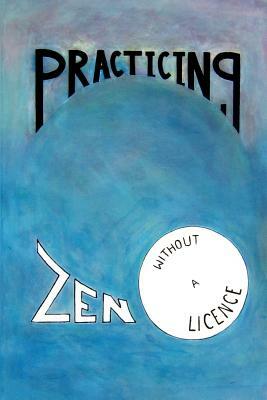 Practicing Zen Without a License by Jack Butler