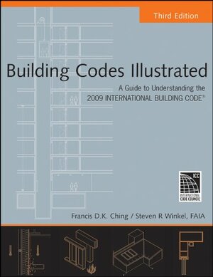 Building Codes Illustrated: A Guide to Understanding the 2009 International Building Code by Francis D.K. Ching