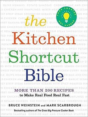 The Kitchen Shortcut Bible: More than 200 Recipes to Make Real Food Real Fast by Bruce Weinstein, Bruce Weinstein