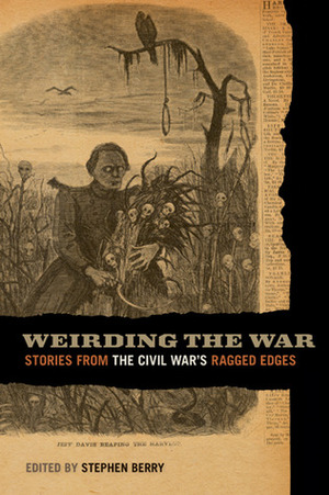 Weirding the War: Stories from the Civil War's Ragged Edges by Stephen Berry
