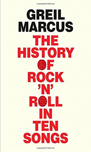 The History of Rock 'n' Roll in Ten Songs by Greil Marcus