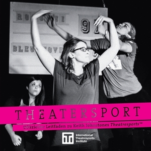Theatersport - offizieller Leitfaden zu Keith Johnstones Theatresports(TM) by Keith Johnstone