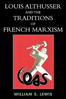 Louis Althusser and the Traditions of French Marxism by William Lewis