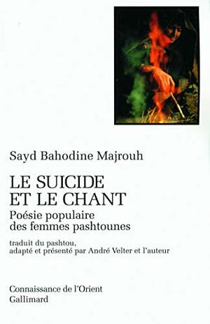 Le suicide et le chant: poésie populaire des femmes pashtounes by Sayd Bahodine Majrouh