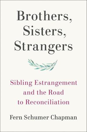 Brothers, Sisters, Strangers: Sibling Estrangement and the Road to Reconciliation by Fern Schumer Chapman