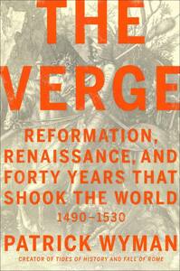 The Verge: Reformation, Renaissance, and Forty Years That Shook the World by Patrick Wyman