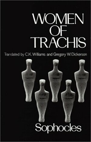 Women of Trachis by Gregory W. Dickerson, C.K. Williams, Sophocles