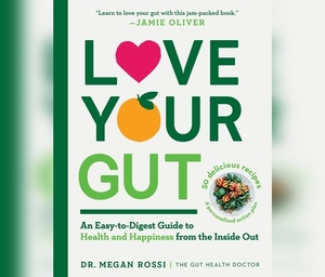 Love Your Gut: Supercharge Your Digestive Health and Transform Your Well-Being from the Inside Out by Megan Rossi