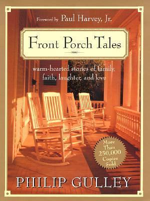 Front Porch Tales: Warm-Hearted Stories of Family, Faith, Laughter and Love by Philip Gulley, Philip Gulley