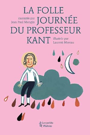 La folle journée du professeur Kant by Laurent Moreau, Jean-Paul Mongin, Jean-Paul Mongin