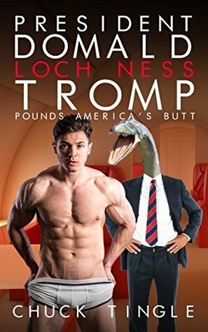 President Domald Loch Ness Tromp Pounds America's Butt by Chuck Tingle