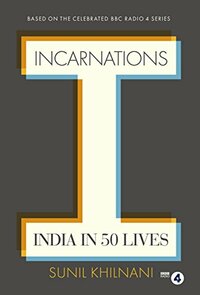 Incarnations: India in 50 Lives by Sunil Khilnani