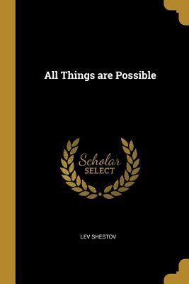All Things Are Possible by Lev Shestov