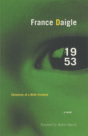 1953: Chronicle of a Birth Foretold by Robert Majzels, France Daigle
