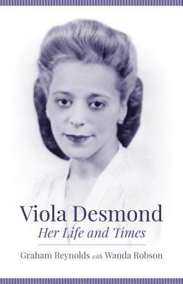 Viola Desmond: Her Life and Times by Graham Reynolds, Wanda Robson